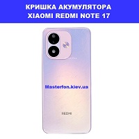 Заміна кришки акумулятора ЗАМІНА КРИШКИ АКУМУЛЯТОРА XIAOMI REDMI NOTE 17 Соломенка правий берег Києва